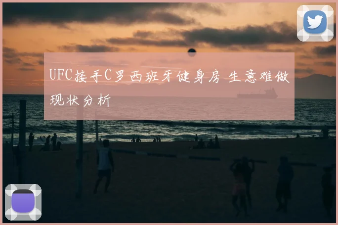 UFC接手C罗西班牙健身房 生意难做现状分析