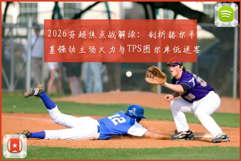 2026芬超焦点战解读：剖析赫尔辛基强劲主场火力与TPS图尔库低迷客战表现，附历史交锋深度回顾
