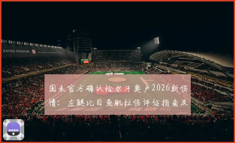 国米官方确认恰尔汗奥卢2026新伤情：左腿比目鱼肌拉伤评估指南及中场影响分析