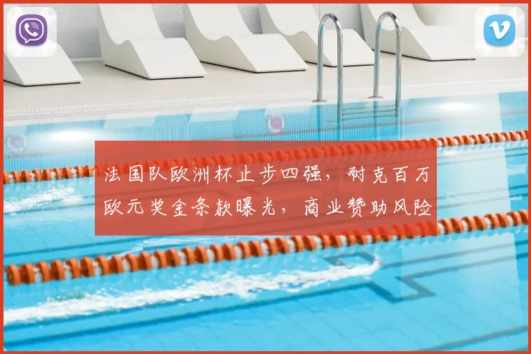 法国队欧洲杯止步四强，耐克百万欧元奖金条款曝光，商业赞助风险引关注